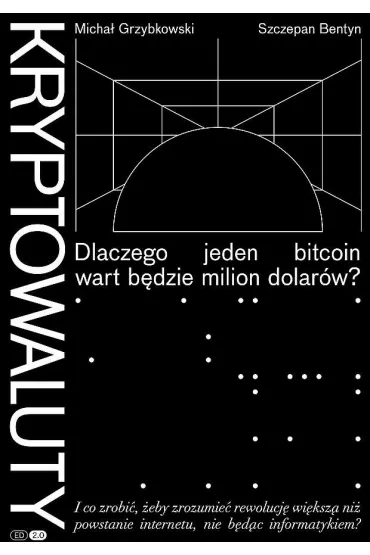 Kryptowaluty. Dlaczego jeden bitcoin wart b�dzie milion dolar�w? - Micha� Grzybkowski, Szczepan Bentyn