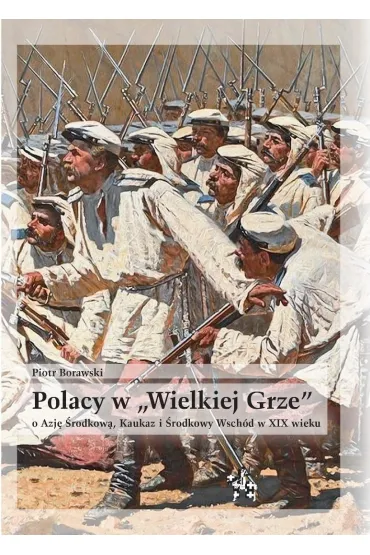 Polacy w "Wielkiej Grze" o Azj� �rodkow�, Kaukaz.. - Piotr Borawski