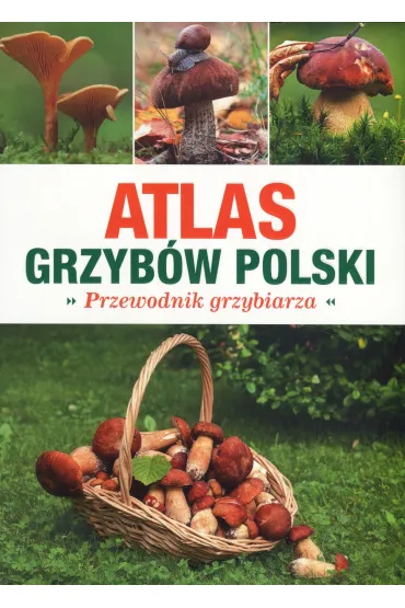 Atlas Grzyb�w Polski. Poradnik Grzybiarza - Marek Snowarski