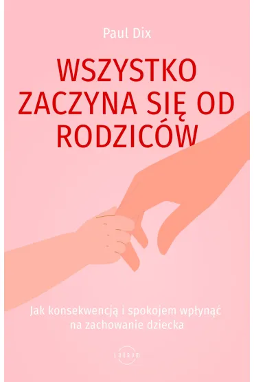 Wszystko zaczyna si� od rodzic�w. Jak konsekwencj� i spokojem wp�yn�� na zachowanie dziecka - Paul Dix