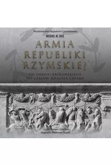 Audiobook Armia republiki rzymskiej. Od okresu krlewskiego do czasw Juliusza Cezara mp3 - Sage Michael