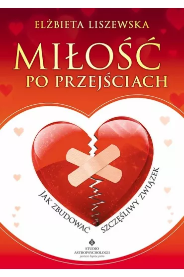 Mi�o�� po przej�ciach. Jak zbudowa� szcz�liwy zwi�zek - El�bieta Liszewska