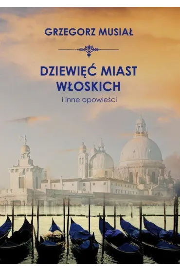 Dziewi�� w�oskich miast i inne opowie�ci - Grzegorz Musia�
