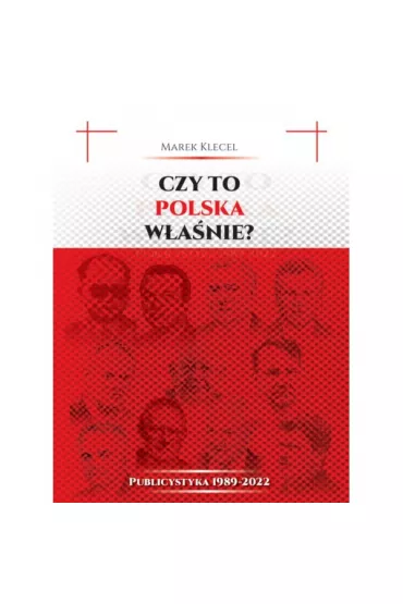 Czy to Polska w�a�nie? Publicystyka 1989&ndash;2022 - Marek Klecel
