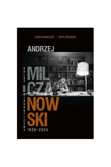 Andrzej Milczanowski 1939-2024. Kola� (auto)biograficzny - Eryk Krasucki, Kinga Konieczny