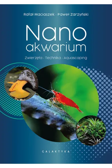 Nanoakwarium. Zwierz�ta, technika, aquascaping - Pawe� Zarzy�ski, Rafa�  Maciaszek