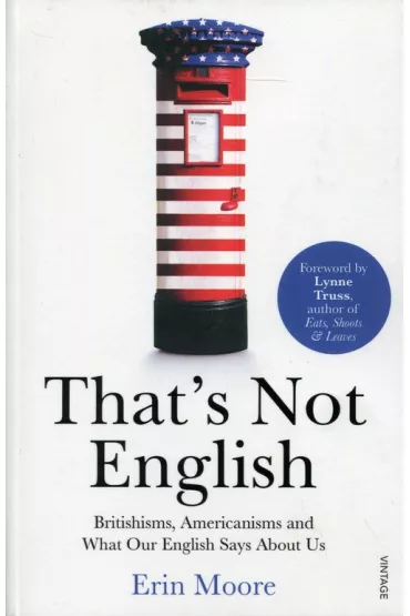 THAT"S NOT ENGLISH Britishisms, Americanisms and What Our English Says About Us - Erin Moore