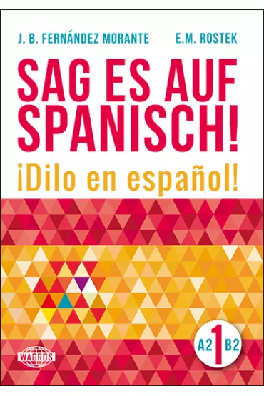 Sag es auf Spanisch! 1 A2-B2 - B Fernandez Morante, E M Rostek