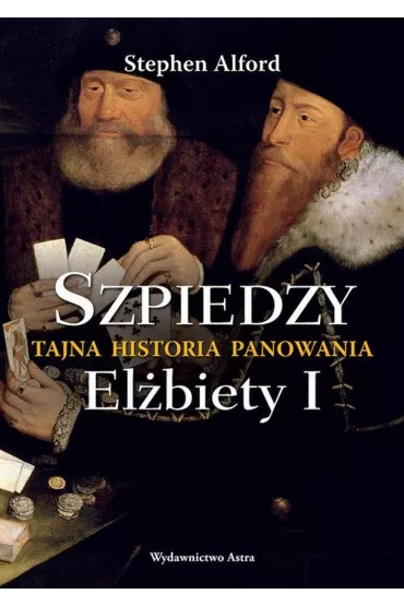 Szpiedzy. Tajna historia panowania El�biety I - Stephen Alford