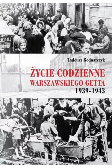 ycie codzienne warszawskiego getta 1939-1943 - Tadeusz Bednarczyk