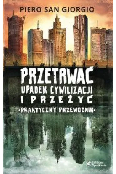 Przetrwa� upadek cywilizacji i prze�y�. Praktyczny przewodnik - Piero San Giorgio