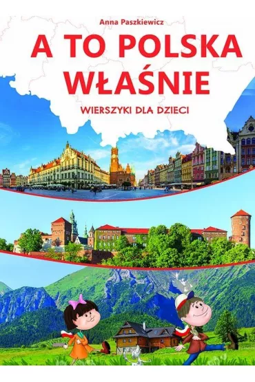 A to Polska w�a�nie wierszyki dla dzieci - Anna Paszkiewicz