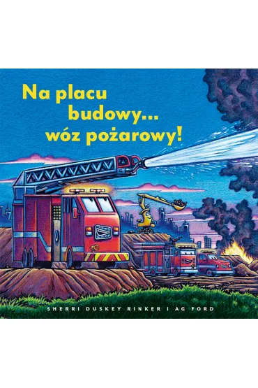 Na placu budowy... w�z po�arowy! - Sherri Duskey Rinker