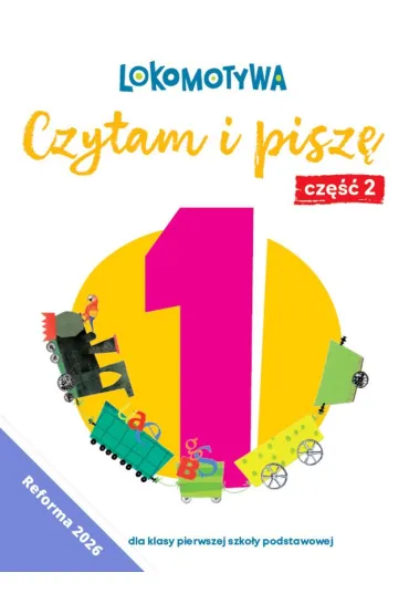 Lokomotywa 1 Czytam i pisz� �wiczenia cz 2 EDYCJA 2026 - Iwona Kulis, Katarzyna Rymar, Ma�gorzata Dobrowolska, Katarzyna Kr�likowska-Czarnota, Marzena Pasternak, Barbara Szczawi�ska