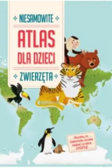 Zwierz�ta. Niesamowity atlas dla dzieci