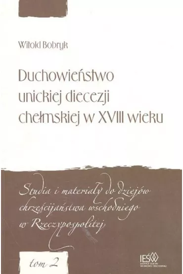 Duchowie�stwo unickiej diecezji che�mskiej w XVIII wieku - Witold Bobryk