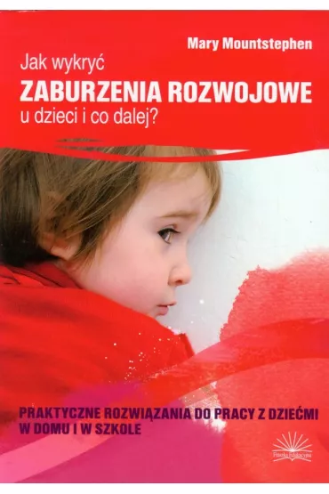 Jak wykry� zaburzenia rozwojowe u dzieci i co dalej? Praktyczne rozwi�zania do pracy z dzie�mi w domu i w szkole - Mary Mountstephen