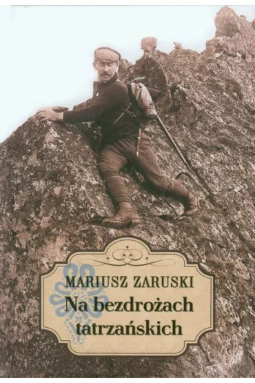 Na bezdro�ach tatrza�skich. Wycieczki, wspomnienia i opisy - Mariusz Zaruski