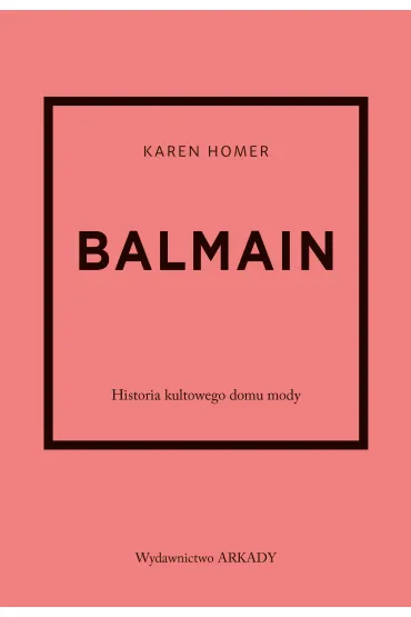 Balmain. Historia kultowego domu mody - Karen Homer