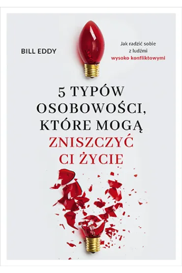 5 typ�w osobowo�ci, kt�re mog� zniszczy� ci �ycie - Bill Eddy