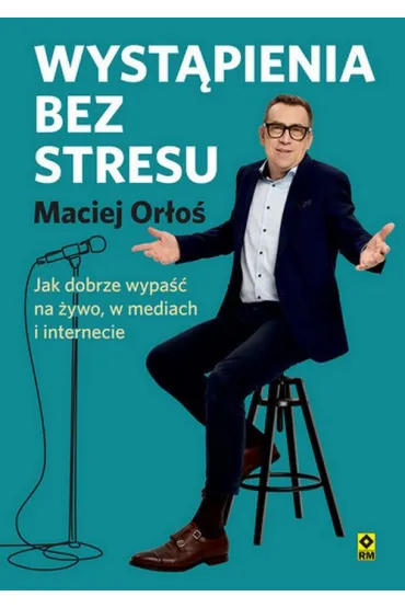 Wyst�pienia bez stresu. Jak dobrze wypa�� na �ywo, w mediach i internecie - Maciej Or�o�