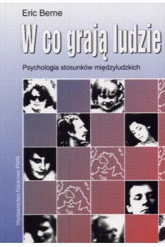 W co graj� ludzie   Psychologia stosunk�w mi�dzyludzkich - Berne Eric - Eric Berne