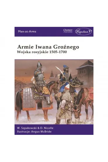 Armie Iwana Gro�nego. Wojsko rosyjskie 1505-1700 - David Nicolle, Szpakowski Wiaczes�aw