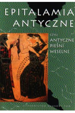Epitalamia antyczne czyli antyczne pie�ni weselne