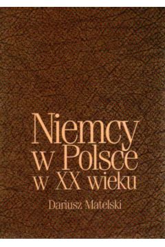 Niemcy w Polsce w XX wieku - Matelski Dariusz - Dariusz Matelski