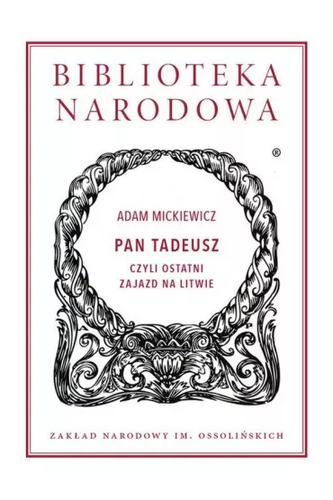 Pan Tadeusz, czyli ostatni zajazd na litwie. Biblioteka Narodowa - Adam Mickiewicz