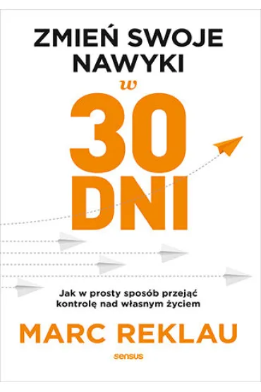 Zmie� swoje nawyki w 30 dni. Jak w prosty spos�b przej�� kontrol� nad w�asnym �yciem - Marc Reklau