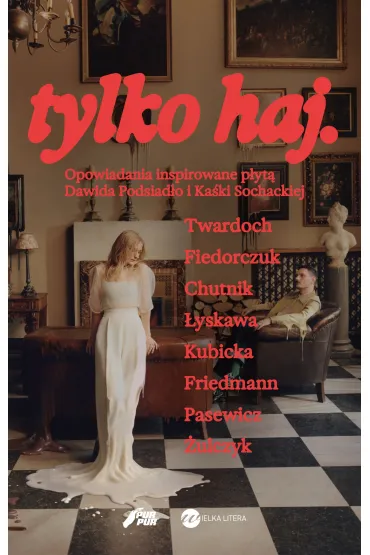 tylko haj. Opowiadania inspirowane p�yt� Dawida Podsiad�o i Ka�ki Sochackiej - Natalia Fiedorczuk, Sylwia Chutnik, Szczepan Twardoch, Katarzyna  Kubicka, Wojtek  Friedmann, Jul �yskawa