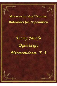 Twory Jzefa Dyonizego Minasowicza. T. 3