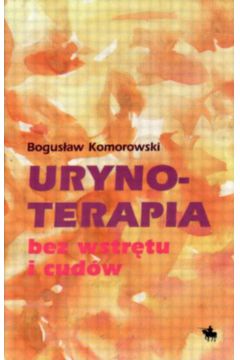 Urynoterapia bez wstr�tu i cud�w - Komorowski Bogus�aw - Bogus�aw Komorowski