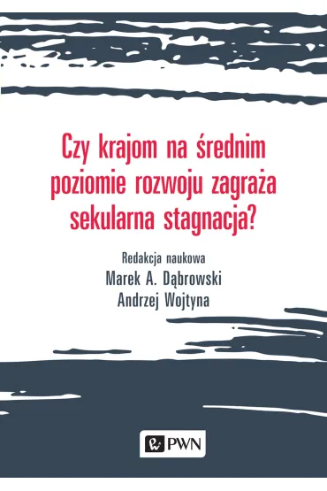 Czy krajom na �rednim poziomie rozwoju zagra�a sekularna stagnacja? - Andrzej Wojtyna, Marek A D�browski