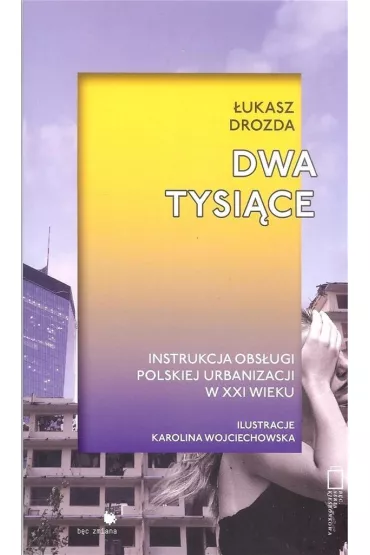 Dwa Tysi�ce. Instrukcja obs�ugi polskiej urbanizacji w XXI wieku - �ukasz Drozda