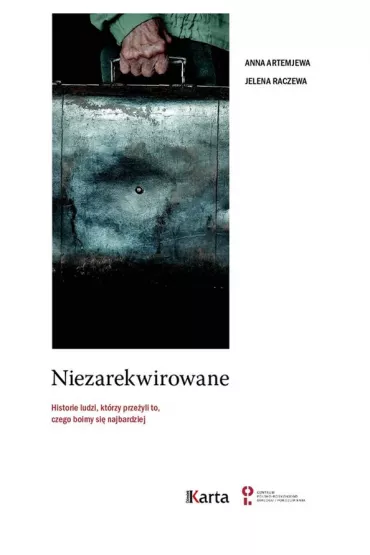 Niezarekwirowane. Histrie ludzi, ktrzy przeyli to, czego boimy si najbardziej - Anna  Artemjewa, Jelena Raczewa
