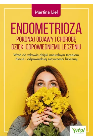 Endometrioza Pokonaj objawy i chorob� dzi�ki w�a�ciwemu leczeniu - Martina Liel