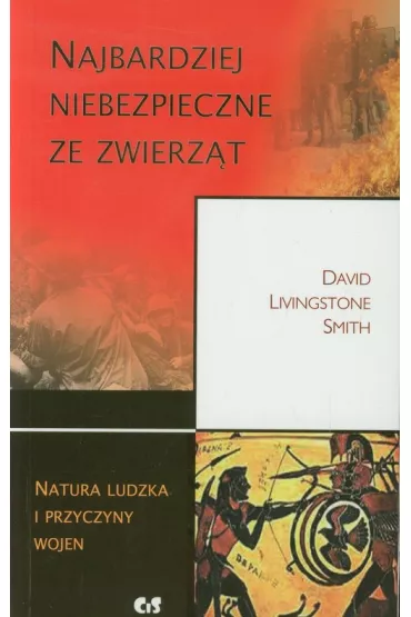 Najbardziej niebezpieczne ze zwierz�t. Natura ludzka i przyczyny wojny - Smith David Livingstone