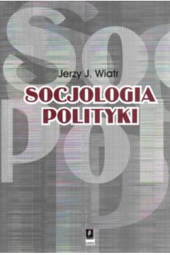 Socjologia polityki - Wiatr Jerzy J.