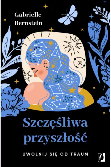 Szczliwa przyszo. Uwolnij si od traum - Gabrielle Bernstein