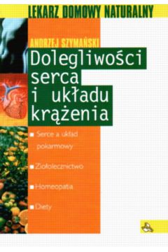 Dolegliwo�ci serca i uk�adu kr��enia - Szyma�ski Andrzej - Andrzej Szyma�ski