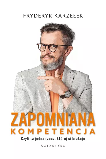 Zapomniana kompetencja. Czyli ta jedna rzecz, kt�rej ci brakuje - Fryderyk Karze�ek