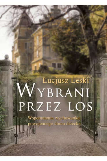 Wybrani przez los. Wspomnienia wychowanka powojennego domu dziecka - Lucjusz Leski
