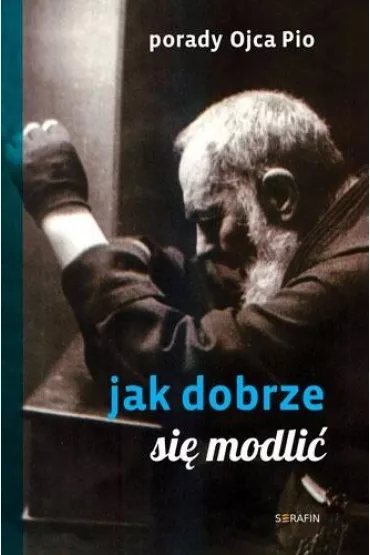Porady Ojca Pio. Jak si� dobrze modli� - Ojciec Pio