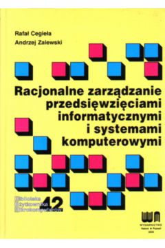 Racjonalne zarz�dzanie przedsi�wzi�ciami informatycznymi i systemami komputerowymi. - Cegie�a Rafa� i inni - Cegie�a Rafa� i inni