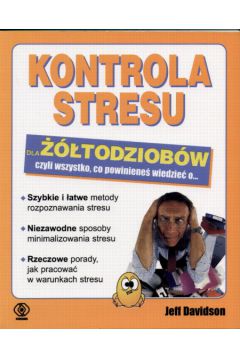 Kontrola stresu dla ��todziob�w, czyli wszystko, co powiniene� wiedzie� o... - Davidson Jeff - Jeff Davidson