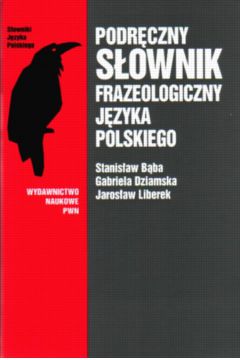 Podr�czny s�ownik frazeologiczny j�zyka polskiego - B�ba Stanis�aw i inni - B�ba Stanis�aw i inni