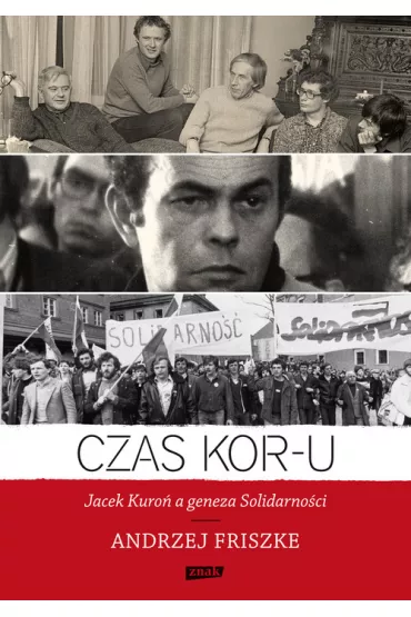 Czas KOR-U. Jacek Kuro�, a geneza Solidarno�ci - Andrzej Friszke