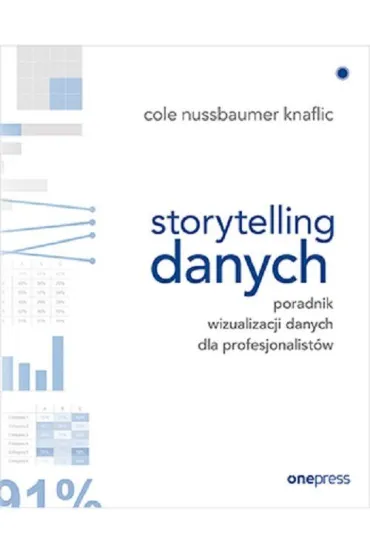 Storytelling danych. Poradnik wizualizacji danych dla profesjonalist�w - Cole  Nussbaumer Knaflic